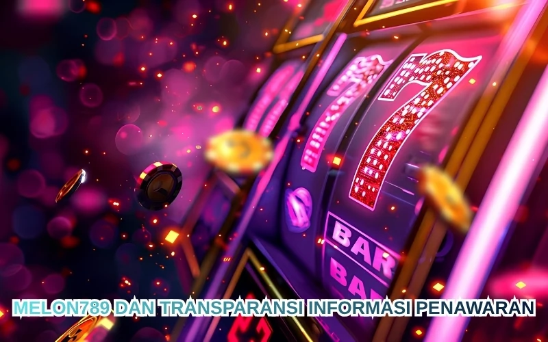 Melon789 dan Transparansi Informasi Penawaran
